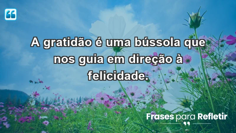 - A gratidão é uma bússola que nos guia em direção à felicidade.