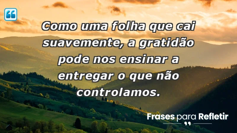 Para inspirar a gratidão diária - Como uma folha que cai suavemente, a gratidão pode nos ensinar a entregar o que não controlamos.