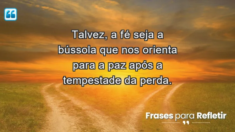 Para superar a perda de um ente querido - Talvez, a fé seja a bússola que nos orienta para a paz após a tempestade da perda.