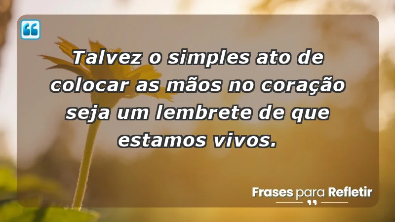 Para inspirar a gratidão diária - Talvez o simples ato de colocar as mãos no coração seja um lembrete de que estamos vivos.