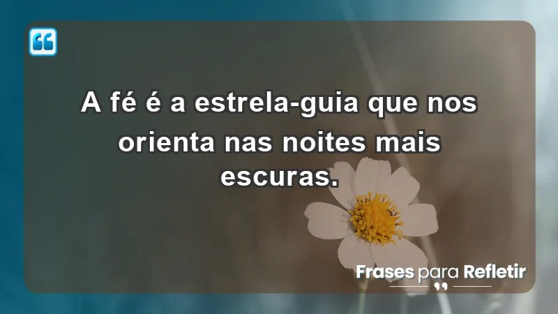 - A fé é a estrela-guia que nos orienta nas noites mais escuras.