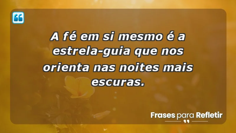 - A fé em si mesmo é a estrela-guia que nos orienta nas noites mais escuras.