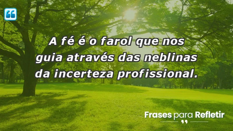 Mensagens de Fé e Reflexão - A fé é o farol que nos guia através das neblinas da incerteza profissional.