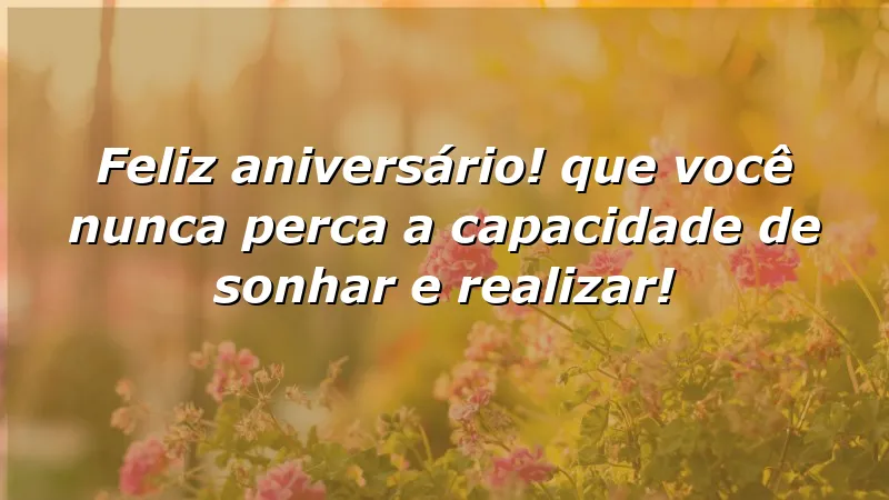 Mensagens de feliz aniversário que inspiram sonhos e realizações.