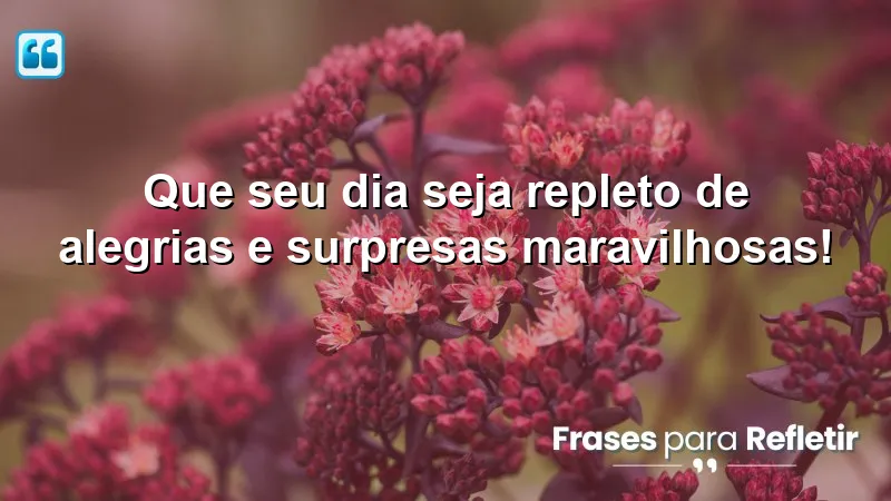 Mensagens de feliz aniversário com alegrias e surpresas maravilhosas.