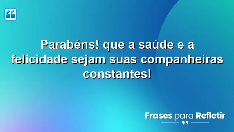 Mensagens de feliz aniversário: saúde e felicidade constantes na vida.