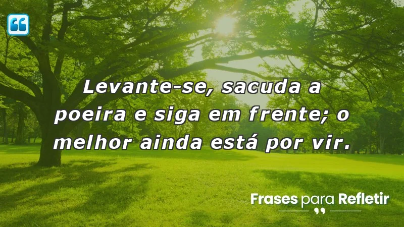 Mensagens de incentivo e motivação para superação e resiliência.