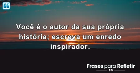 Você é o autor da sua própria história; escreva um enredo inspirador.