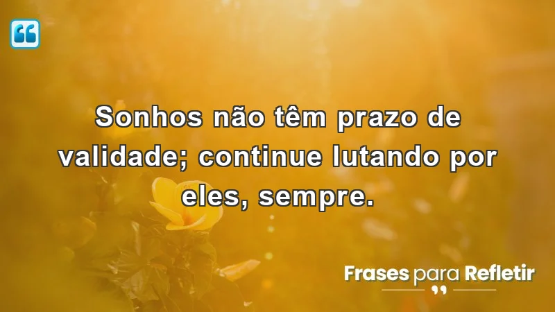 Mensagens de incentivo e motivação para nunca desistir dos seus sonhos.