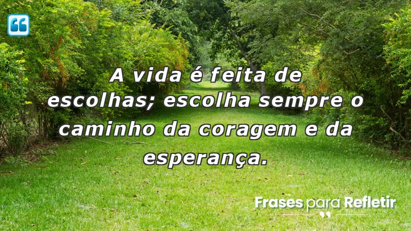 Mensagens de incentivo e motivação sobre escolhas e coragem.