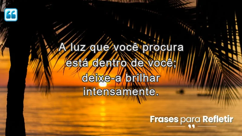 Mensagens de incentivo e motivação sobre a luz interior e autoconfiança.