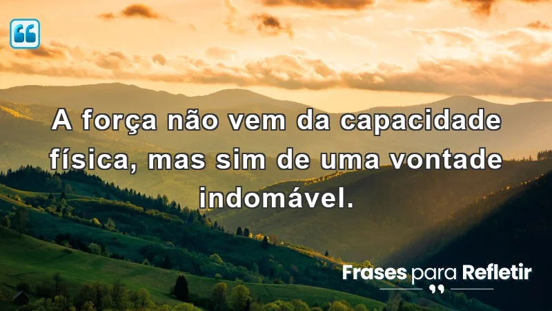 Mensagens de incentivo e motivação sobre força e determinação.