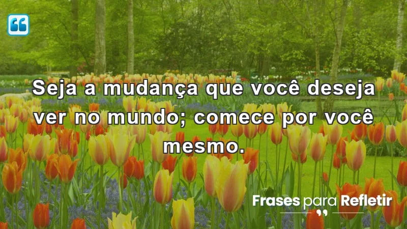 Mensagens de incentivo e motivação para transformação pessoal e coletiva.