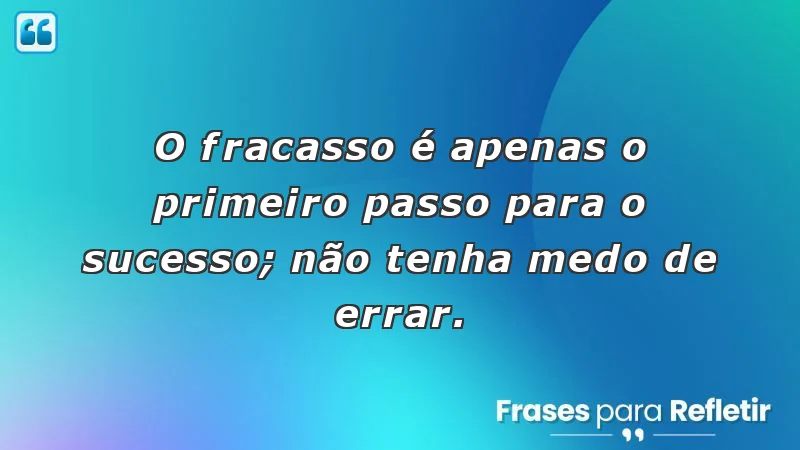 Mensagens de incentivo e motivação sobre como o fracasso leva ao sucesso.