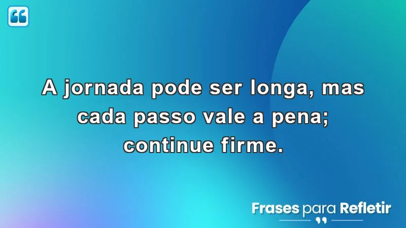 Mensagens de incentivo e motivação para perseverar na jornada.