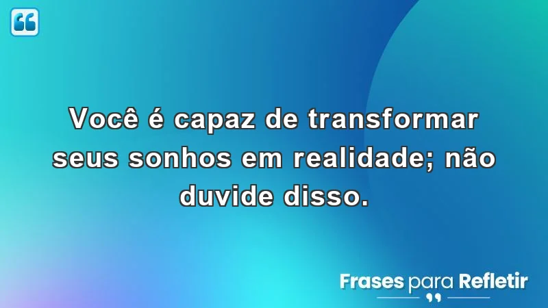 Mensagens de incentivo e motivação para transformar sonhos em realidade.