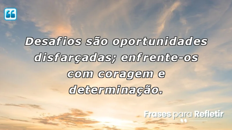 Mensagens de incentivo e motivação sobre desafios e superação.