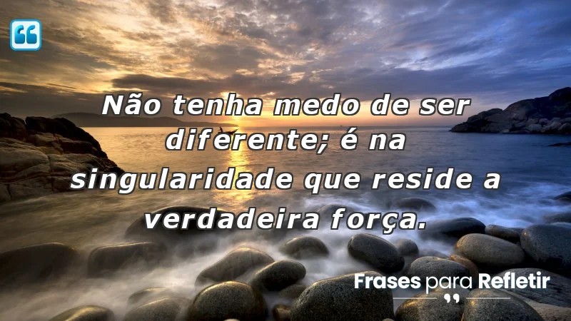 Mensagens de incentivo e motivação sobre a força da singularidade.