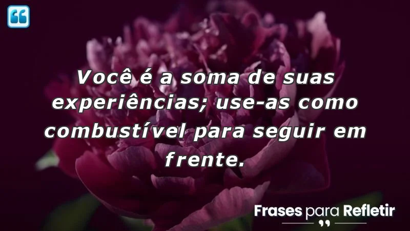 Mensagens de incentivo e motivação sobre como experiências moldam a vida.