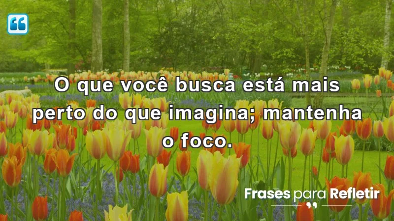 Mensagens de incentivo e motivação sobre manter o foco para alcançar objetivos.