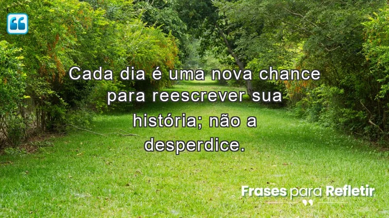 Mensagens de incentivo e reflexão sobre reescrever sua história.