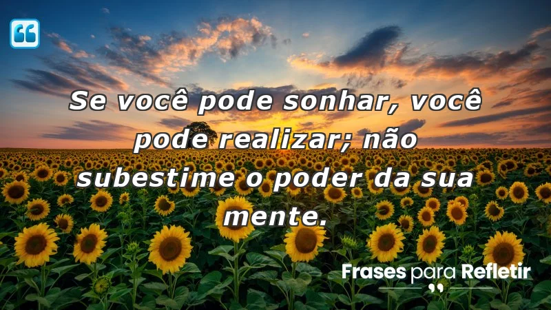 Mensagens de incentivo e reflexão sobre o poder da mente.