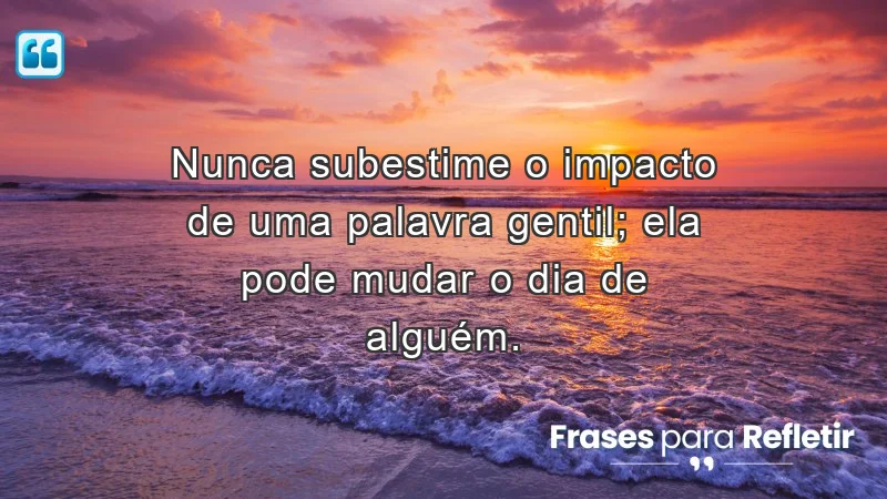 Mensagens de incentivo e reflexão sobre o poder das palavras gentis.