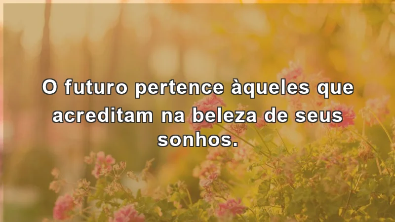 Mensagens de incentivo e reflexão sobre a importância de acreditar nos sonhos.