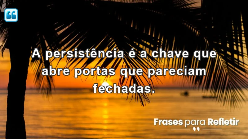 Mensagens de incentivo e reflexão sobre persistência e determinação.