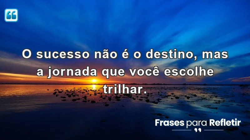 Mensagens de incentivo e reflexão sobre a importância da jornada.