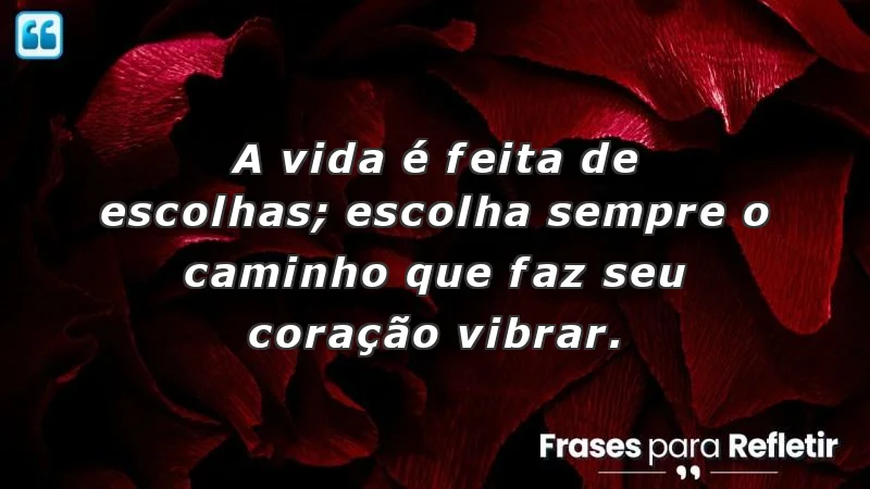 Mensagens de incentivo e reflexão sobre escolhas e felicidade.