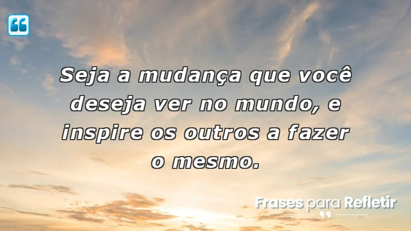 Mensagens de incentivo e reflexão que promovem mudanças positivas e inspiradoras.