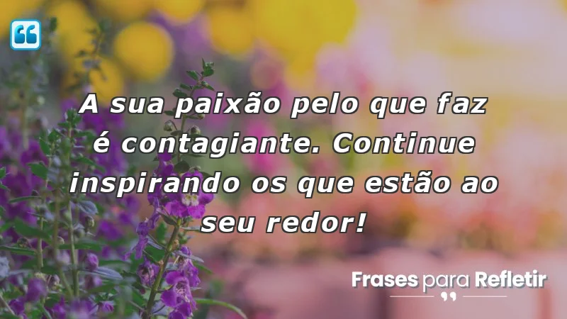 Mensagens de incentivo no trabalho: a paixão contagiante que transforma ambientes.