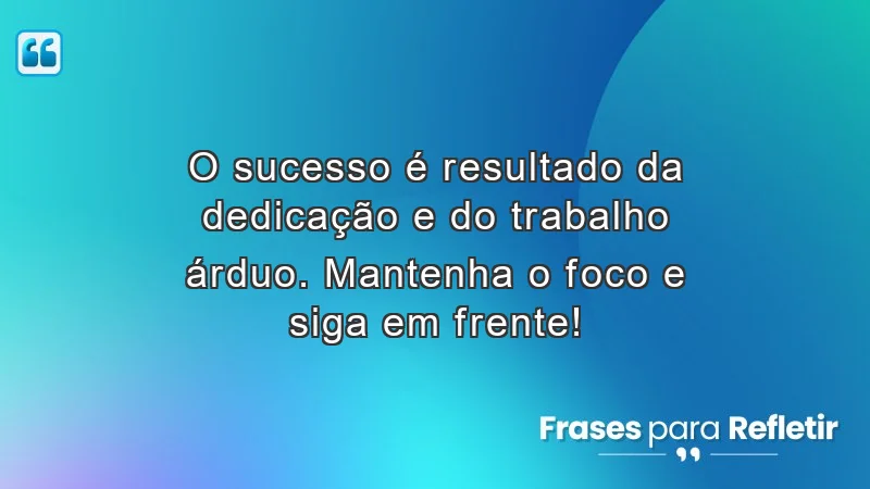 Mensagens de incentivo no trabalho que destacam a importância da dedicação e do foco para alcançar o sucesso.