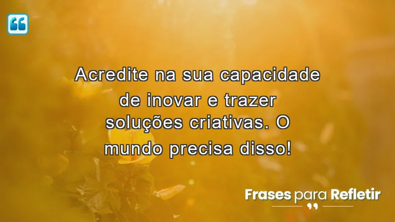 Mensagens de incentivo no trabalho: acredite na sua criatividade e inove!