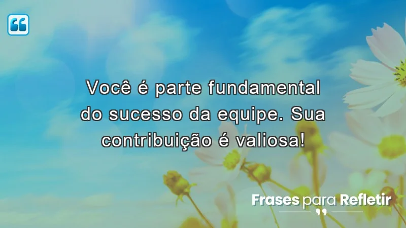 Mensagens de incentivo no trabalho: a importância da contribuição individual no sucesso da equipe.