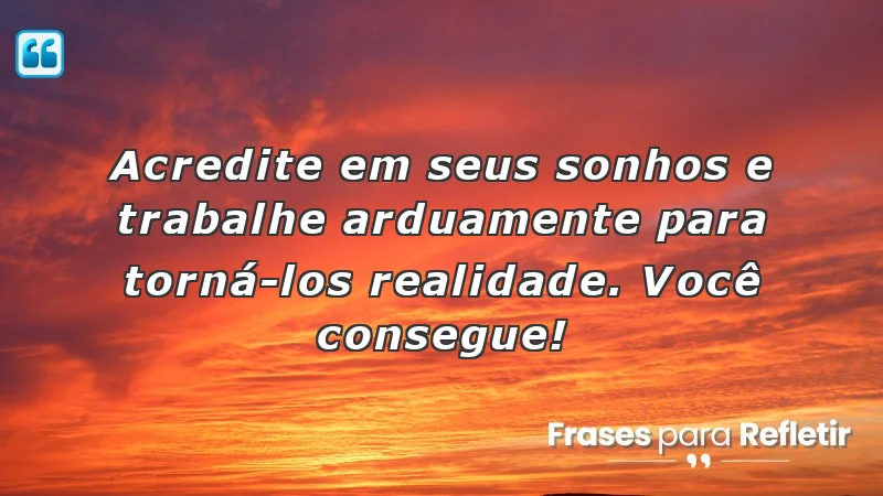 Mensagens de incentivo no trabalho - Acredite em seus sonhos e trabalhe para realizá-los.