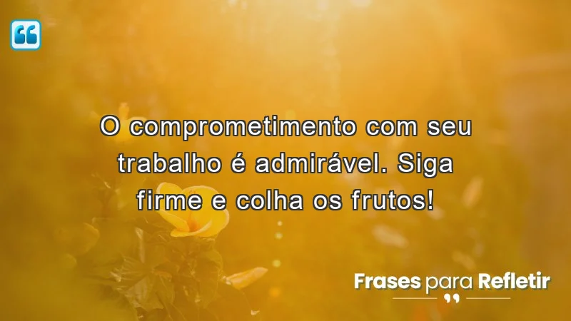 Mensagens de incentivo no trabalho: comprometimento e sucesso profissional.