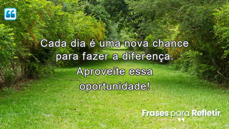 Mensagens de incentivo para alunos: cada dia é uma nova chance para agir.