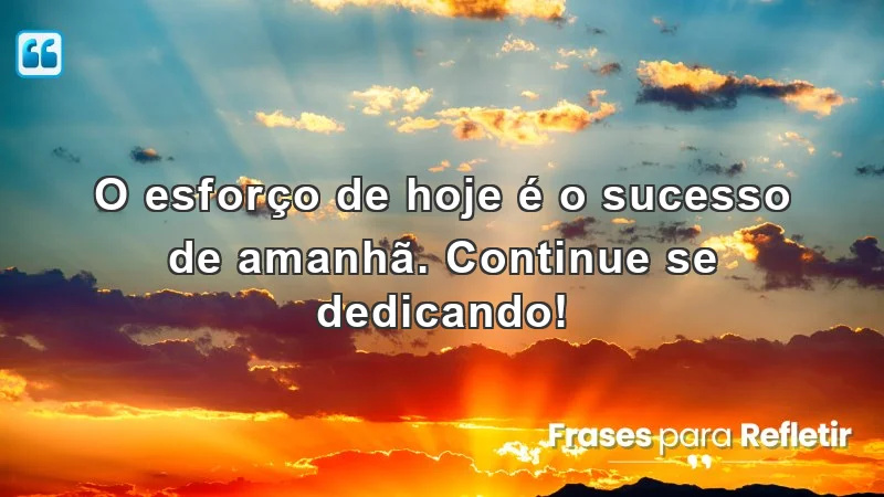 Mensagens de incentivo para alunos: O esforço diário leva ao sucesso futuro.