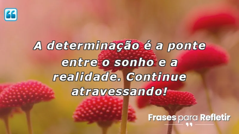 Mensagens de incentivo para alunos que motivam a determinação e a realização de sonhos.