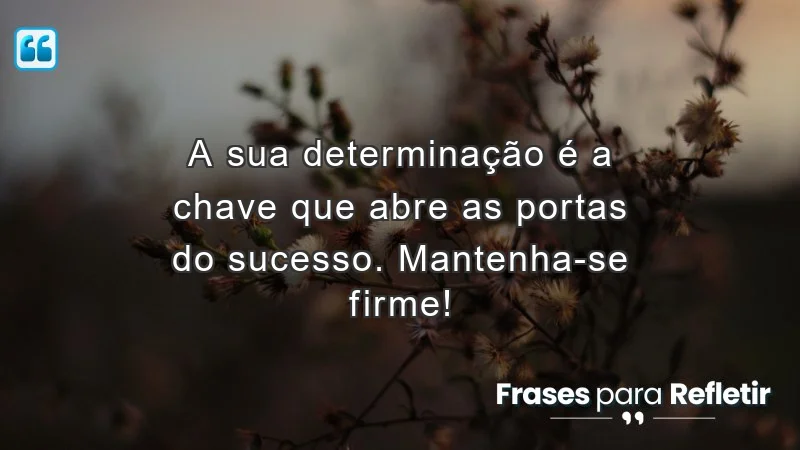 Mensagens de incentivo para alunos sobre determinação e sucesso.