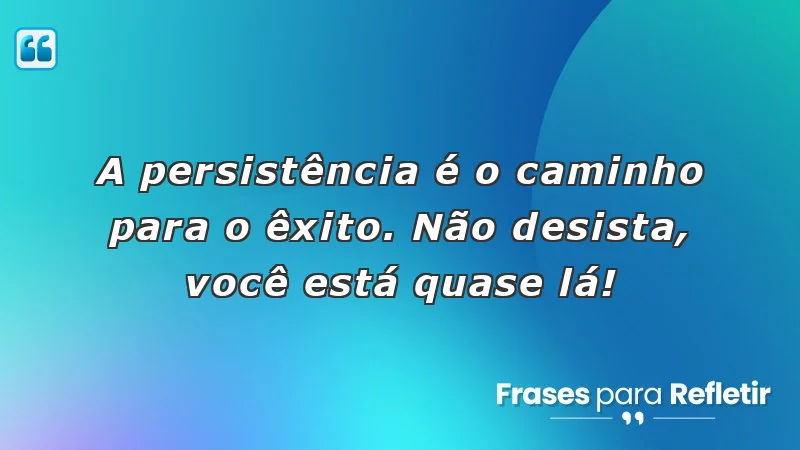 Mensagens de incentivo para alunos: a importância da persistência no caminho para o sucesso.