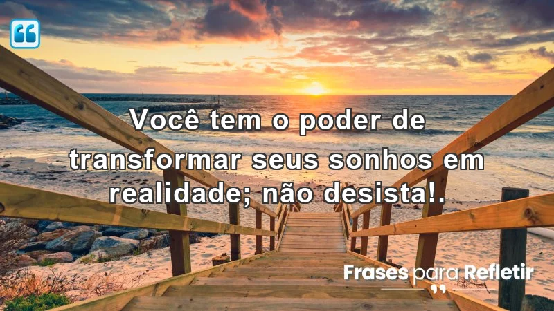 Mensagens de incentivo para amigos: transforme sonhos em realidade com determinação.