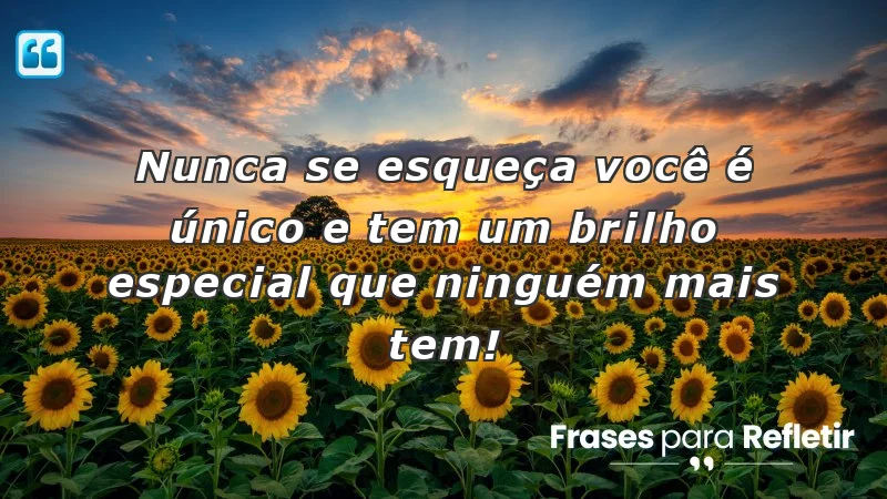 Mensagens de incentivo para amigos que destacam a singularidade e o brilho pessoal.