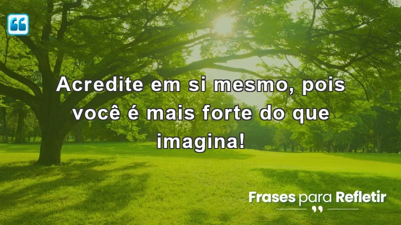 Mensagens de incentivo para amigos sobre autoconfiança e força interior.