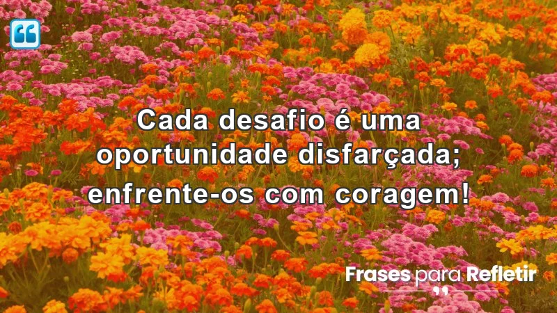 Mensagens de incentivo para amigos: desafios como oportunidades de crescimento.