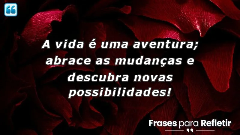 Mensagens de incentivo para amigos sobre abraçar mudanças e novas possibilidades.