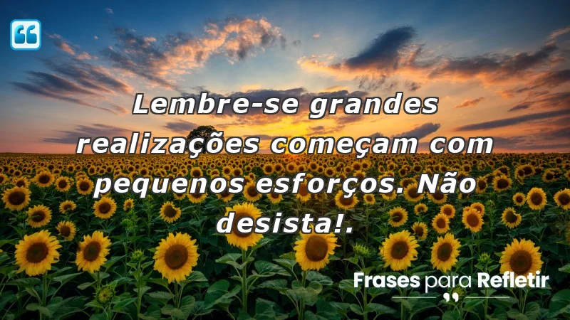 Mensagens de incentivo para o trabalho - grandes realizações com pequenos esforços.