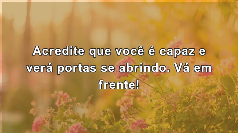 Mensagens de incentivo para o trabalho: Acredite em si mesmo e abra portas para novas oportunidades.